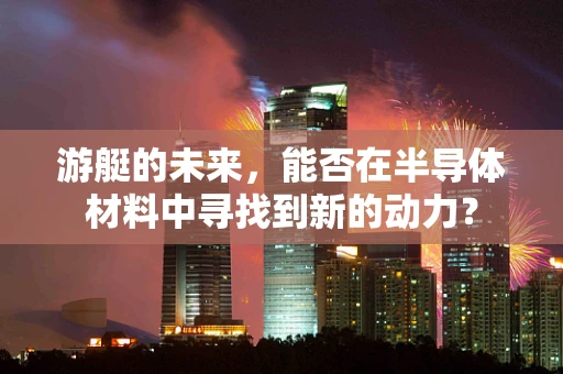 游艇的未来，能否在半导体材料中寻找到新的动力？