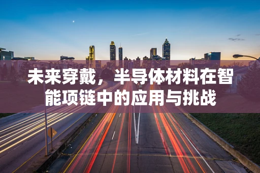 未来穿戴，半导体材料在智能项链中的应用与挑战