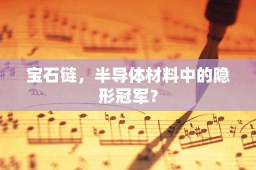 宝石链，半导体材料中的隐形冠军？
