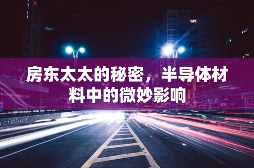 房东太太的秘密，半导体材料中的微妙影响