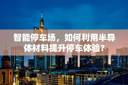智能停车场，如何利用半导体材料提升停车体验？