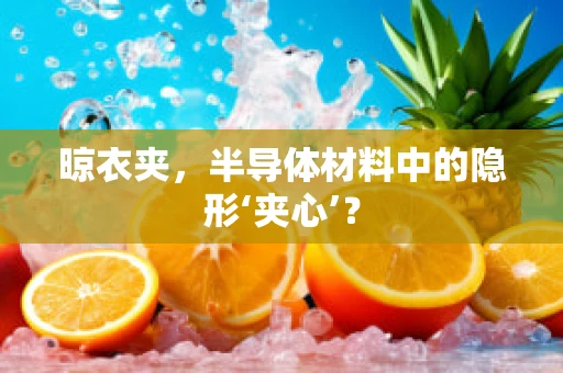 晾衣夹，半导体材料中的隐形‘夹心’？