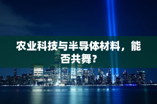 农业科技与半导体材料，能否共舞？