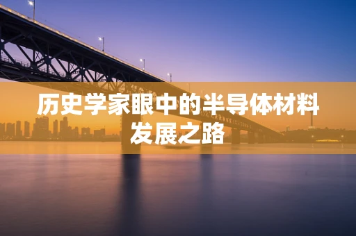历史学家眼中的半导体材料发展之路