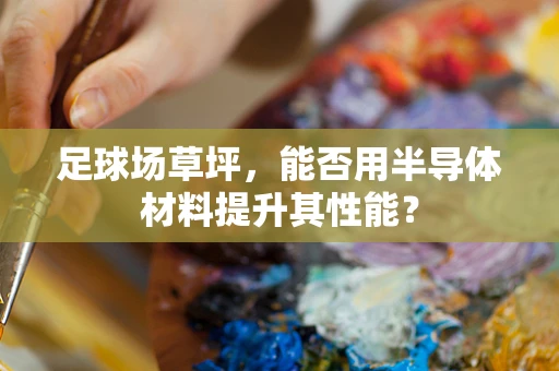 足球场草坪，能否用半导体材料提升其性能？