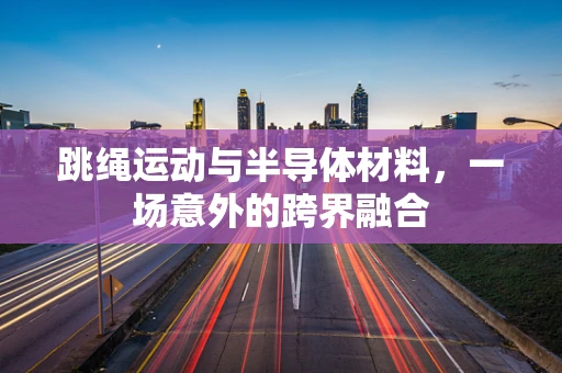 跳绳运动与半导体材料，一场意外的跨界融合