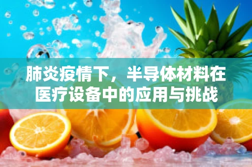 肺炎疫情下，半导体材料在医疗设备中的应用与挑战