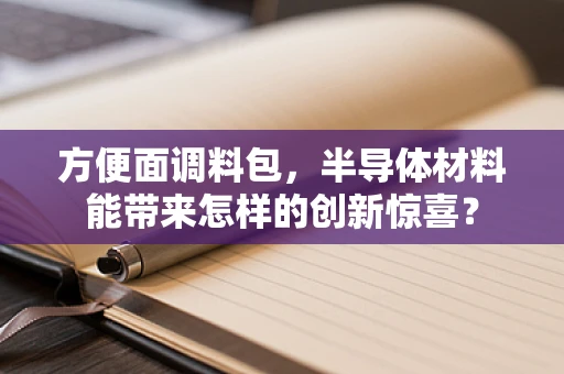 方便面调料包，半导体材料能带来怎样的创新惊喜？
