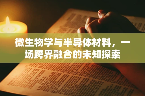 微生物学与半导体材料，一场跨界融合的未知探索