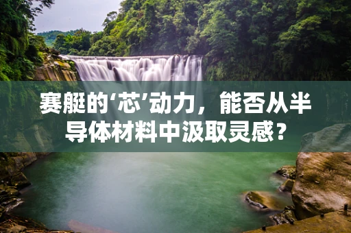 赛艇的‘芯’动力，能否从半导体材料中汲取灵感？