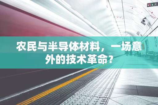 农民与半导体材料，一场意外的技术革命？