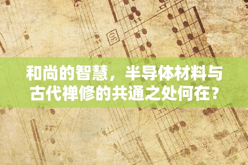 和尚的智慧，半导体材料与古代禅修的共通之处何在？
