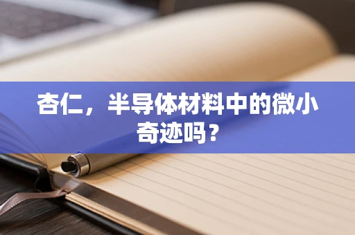 杏仁，半导体材料中的微小奇迹吗？