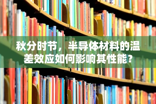 秋分时节，半导体材料的温差效应如何影响其性能？