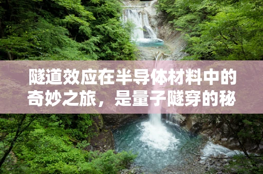 隧道效应在半导体材料中的奇妙之旅，是量子隧穿的秘密吗？