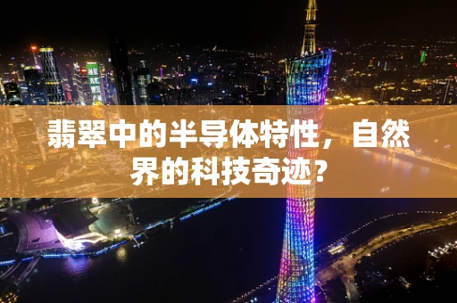 翡翠中的半导体特性，自然界的科技奇迹？