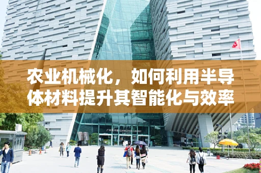农业机械化，如何利用半导体材料提升其智能化与效率？