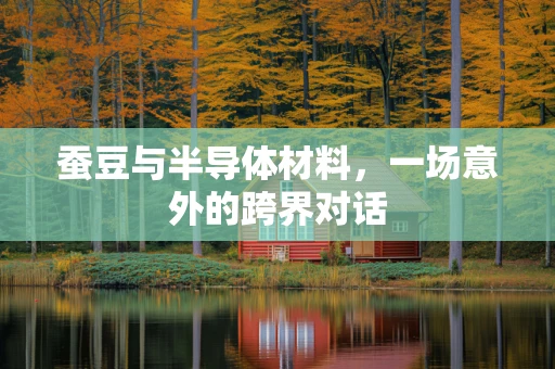 蚕豆与半导体材料，一场意外的跨界对话