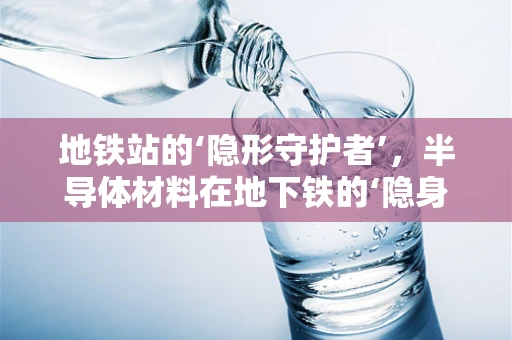 地铁站的‘隐形守护者’，半导体材料在地下铁的‘隐身’应用
