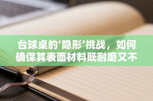 台球桌的‘隐形’挑战，如何确保其表面材料既耐磨又不影响击球精度？