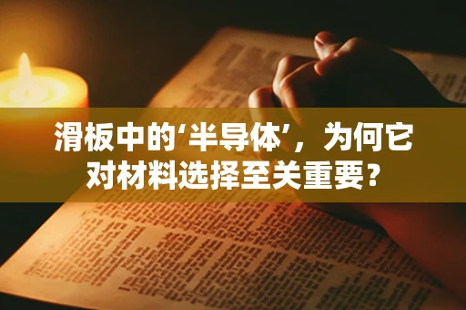 滑板中的‘半导体’，为何它对材料选择至关重要？