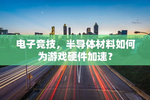 电子竞技，半导体材料如何为游戏硬件加速？