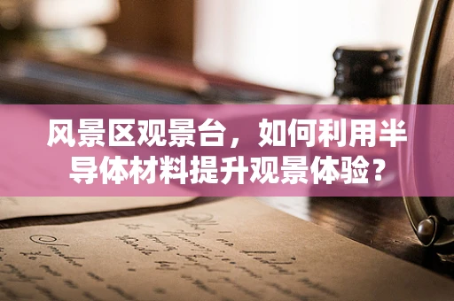 风景区观景台，如何利用半导体材料提升观景体验？