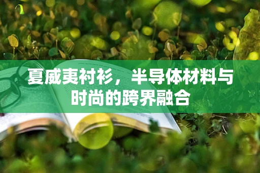 夏威夷衬衫，半导体材料与时尚的跨界融合