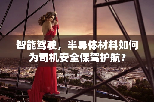 智能驾驶，半导体材料如何为司机安全保驾护航？