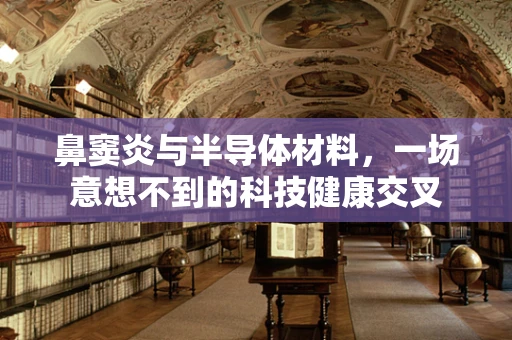 鼻窦炎与半导体材料，一场意想不到的科技健康交叉
