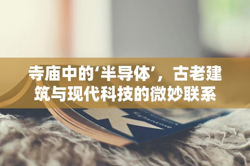 寺庙中的‘半导体’，古老建筑与现代科技的微妙联系
