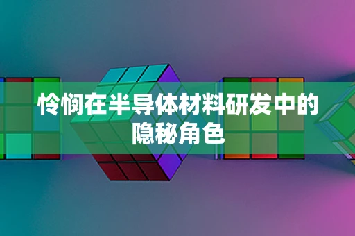 怜悯在半导体材料研发中的隐秘角色