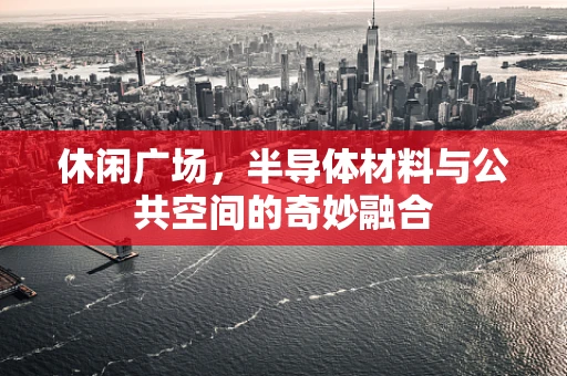 休闲广场，半导体材料与公共空间的奇妙融合