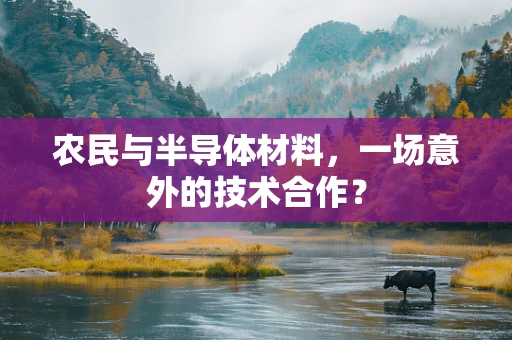 农民与半导体材料，一场意外的技术合作？