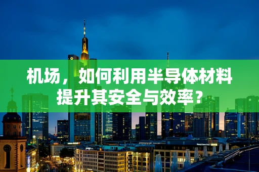 机场，如何利用半导体材料提升其安全与效率？