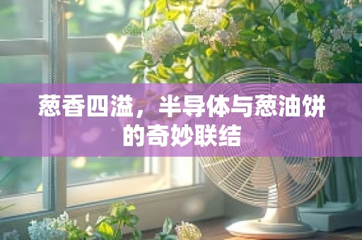 葱香四溢，半导体与葱油饼的奇妙联结