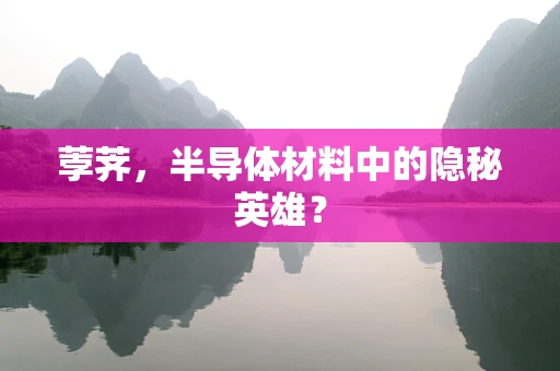荸荠，半导体材料中的隐秘英雄？