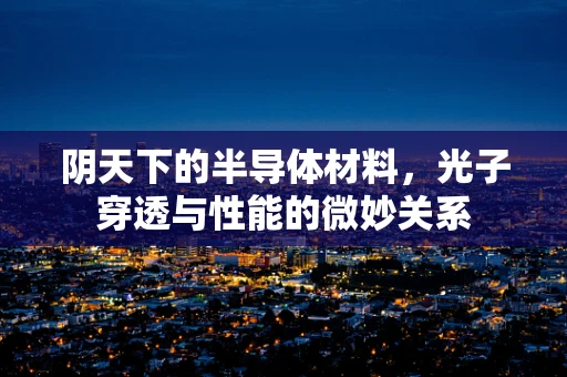 阴天下的半导体材料，光子穿透与性能的微妙关系