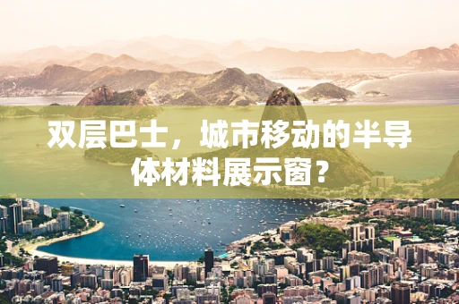 双层巴士，城市移动的半导体材料展示窗？
