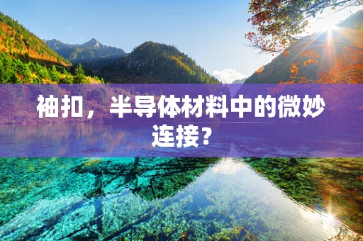袖扣，半导体材料中的微妙连接？