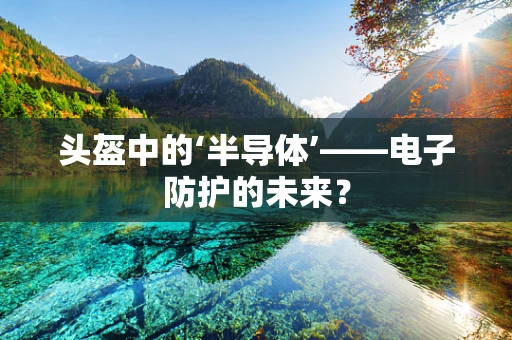 头盔中的‘半导体’——电子防护的未来？