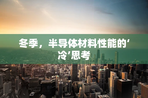 冬季，半导体材料性能的‘冷’思考