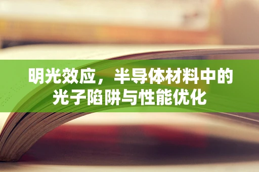 明光效应，半导体材料中的光子陷阱与性能优化