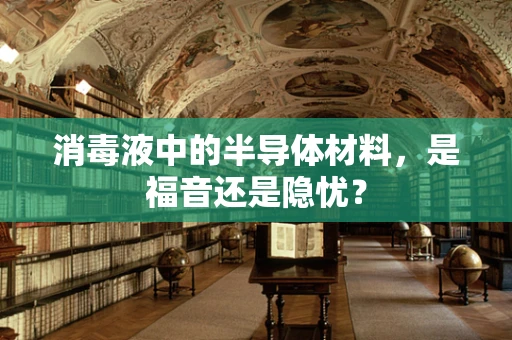 消毒液中的半导体材料，是福音还是隐忧？