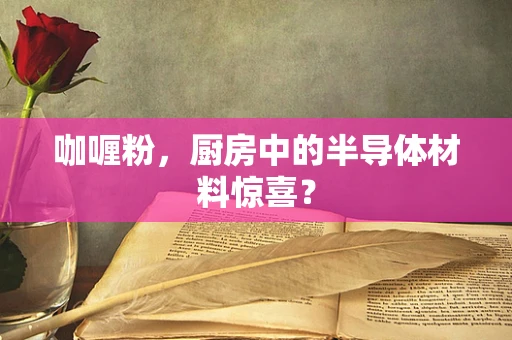 咖喱粉，厨房中的半导体材料惊喜？
