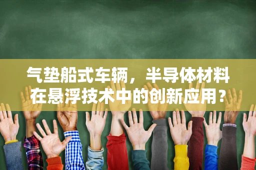 气垫船式车辆，半导体材料在悬浮技术中的创新应用？