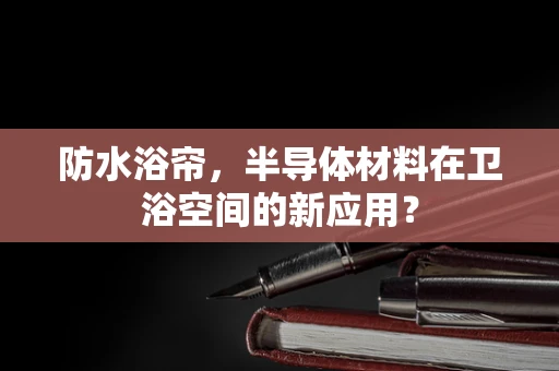 防水浴帘，半导体材料在卫浴空间的新应用？