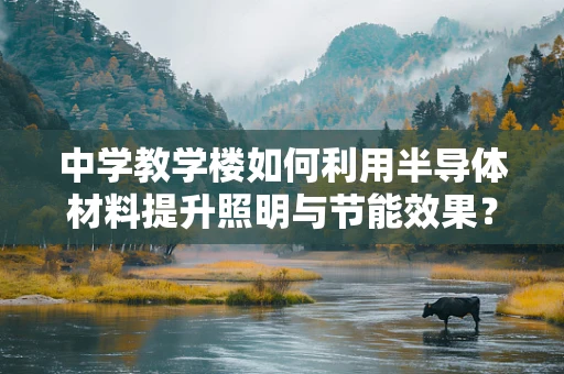 中学教学楼如何利用半导体材料提升照明与节能效果？