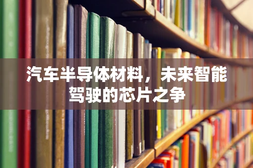 汽车半导体材料，未来智能驾驶的芯片之争