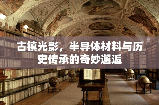 古镇光影，半导体材料与历史传承的奇妙邂逅